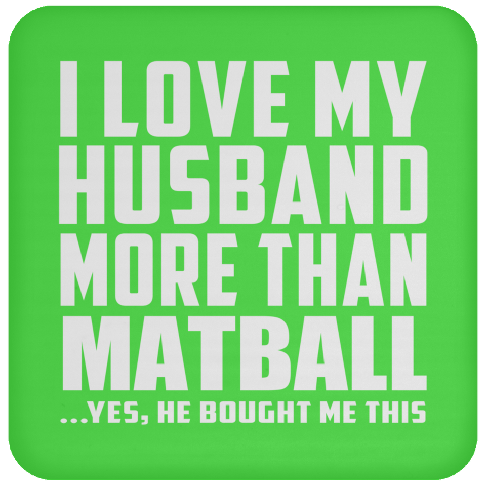 I Love My Husband More Than Matball - Drink Coaster
