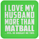 I Love My Husband More Than Matball - Drink Coaster
