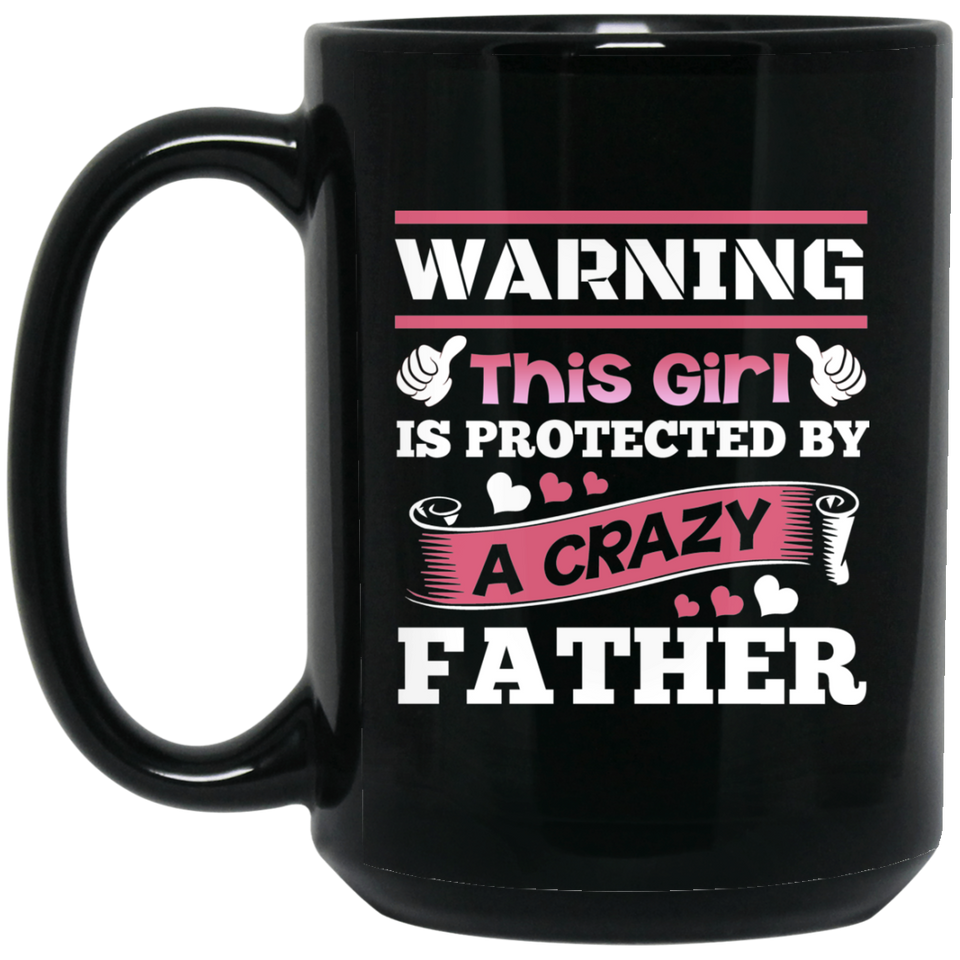 Warning This Girl Is Protected by A Crazy Father - 15 Oz Coffee Mug Black