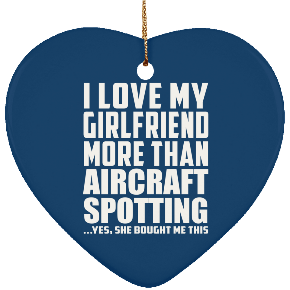 I Love My Girlfriend More Than Aircraft Spotting - Heart Ornament