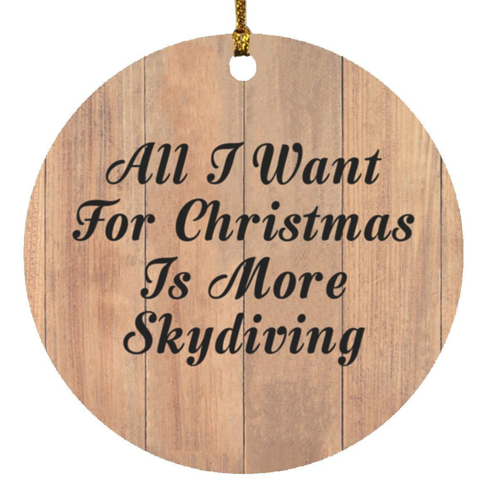 All I Want For Christmas Is More Skydiving - Circle Ornament C