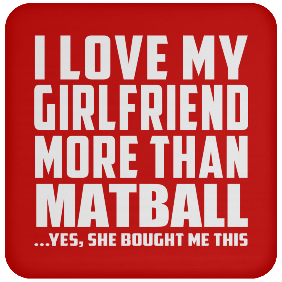 I Love My Girlfriend More Than Matball - Drink Coaster