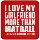 I Love My Girlfriend More Than Matball - Drink Coaster