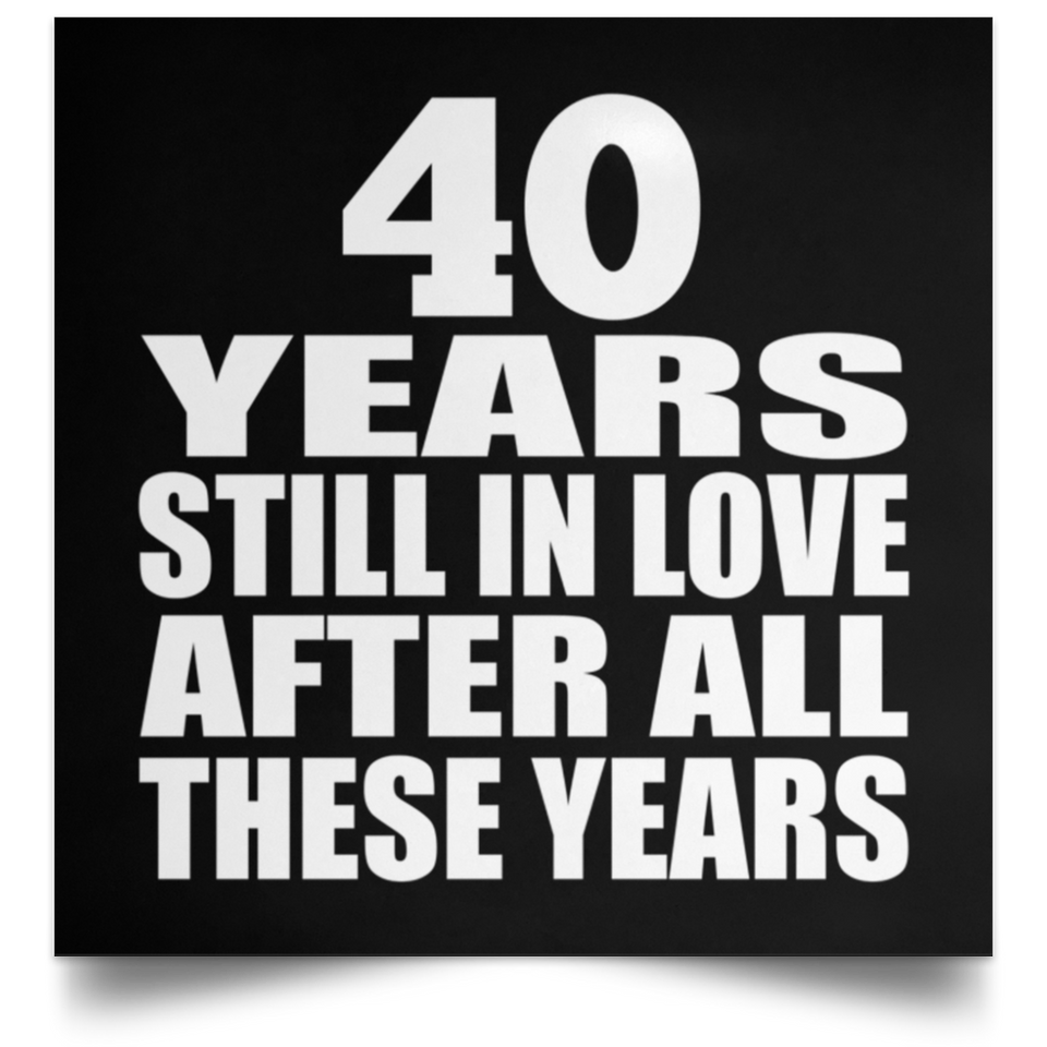 40th Anniversary 40 Years Still In Love After These Years - Poster Square