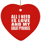 All I Need Is Love And My Great Pyrenees - Heart Ornament