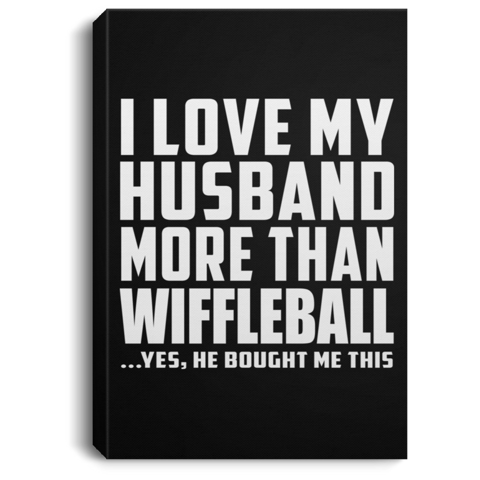 I Love My Husband More Than Wiffleball - Canvas Portrait