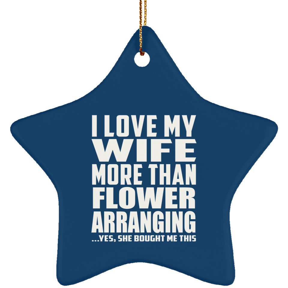 I Love My Wife More Than Flower Arranging - Star Ornament