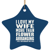 I Love My Wife More Than Flower Arranging - Star Ornament