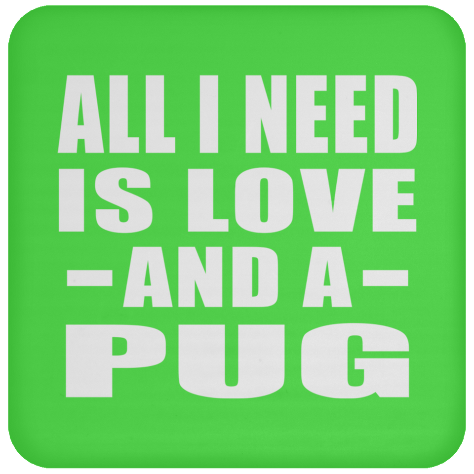 All I Need Is Love And A Pug - Drink Coaster