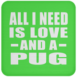 All I Need Is Love And A Pug - Drink Coaster