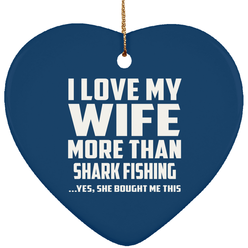 I Love My Wife More Than Shark Fishing - Heart Ornament