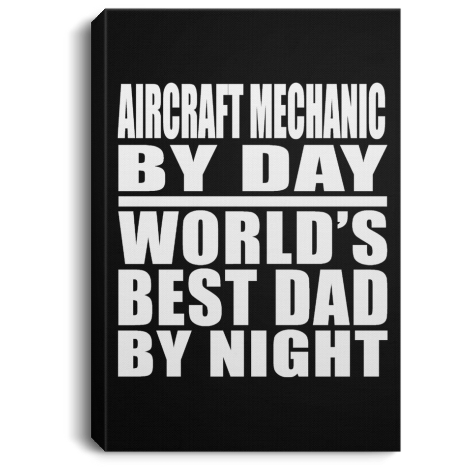 Aircraft Mechanic By Day World's Best Dad By Night - Canvas Portrait