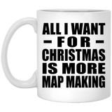 All I Want For Christmas Is More Map Making - 11 Oz Coffee Mug
