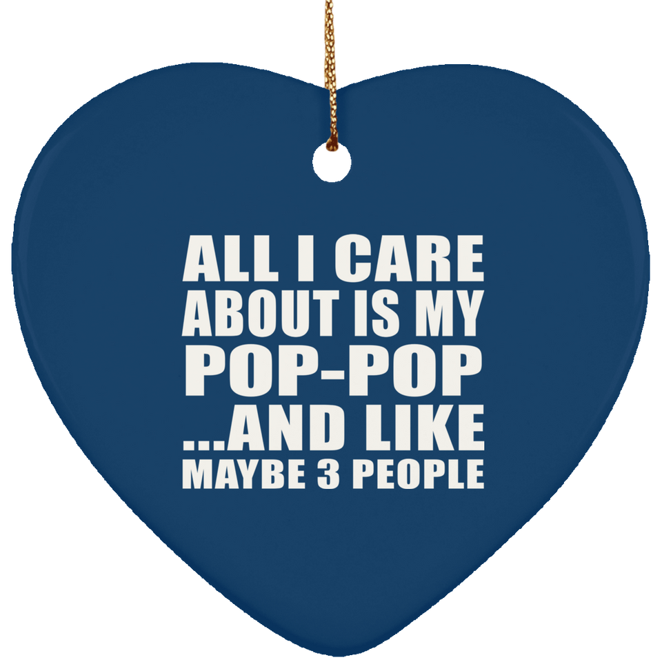 All I Care About Is My Pop-Pop - Heart Ornament