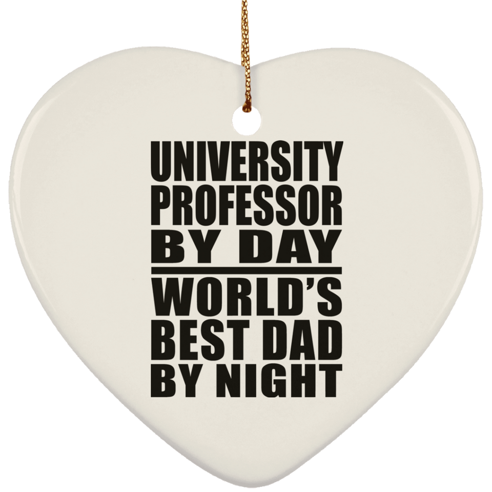 University Professor By Day World's Best Dad By Night - Heart Ornament