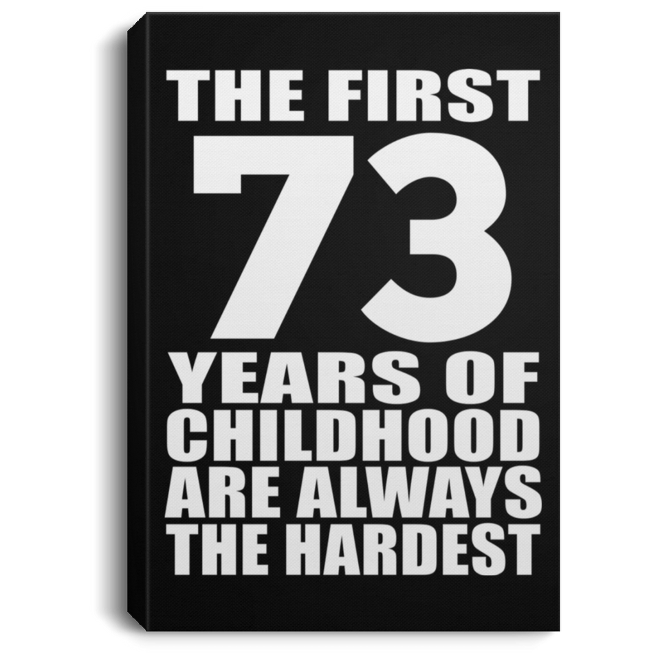 73rd Birthday First 73 Years of Childhood Are The Hardest - Canvas Portrait