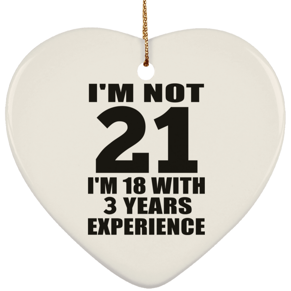 21st Birthday I'm Not 21 I'm 18 With 3 Years Experience - Heart Ornament