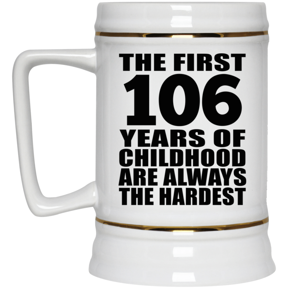 106th Birthday First 106 Years of Childhood Are The Hardest - Beer Stein