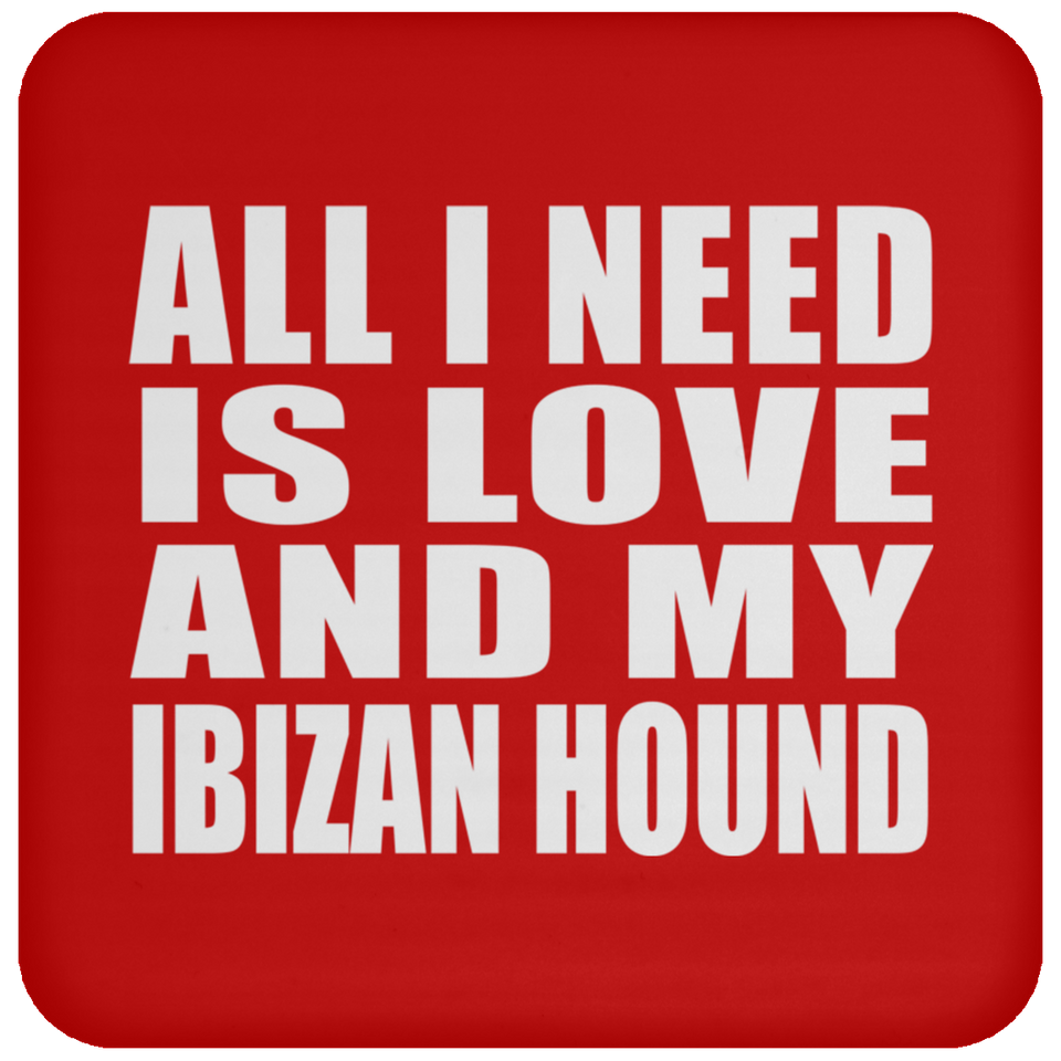 All I Need Is Love And My Ibizan Hound - Drink Coaster