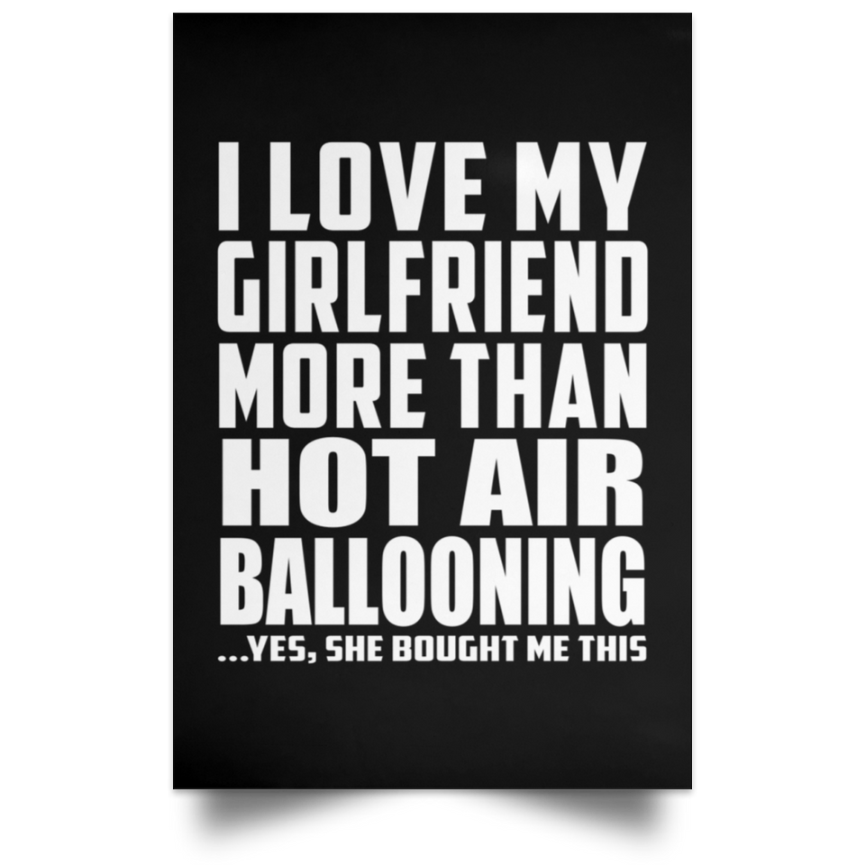 I Love My Girlfriend More Than Hot Air Ballooning - Poster Portrait