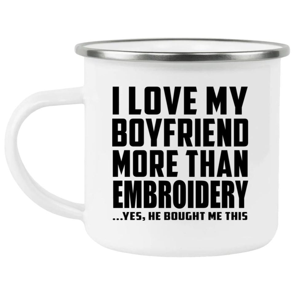 I Love My Boyfriend More Than Embroidery - 12oz Camping Mug