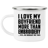 I Love My Boyfriend More Than Embroidery - 12oz Camping Mug