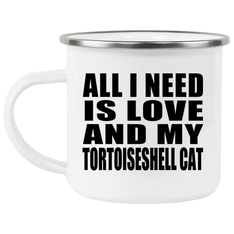 All I Need Is Love And My Tortoiseshell Cat - 12oz Camping Mug