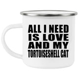 All I Need Is Love And My Tortoiseshell Cat - 12oz Camping Mug