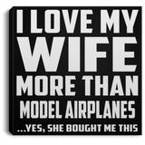 I Love My Wife More Than Model Airplanes - Canvas Square