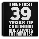 39th Birthday First 39 Years of Childhood Are The Hardest - Canvas Square