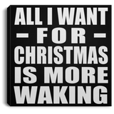 All I Want For Christmas Is More Waking - Canvas Square