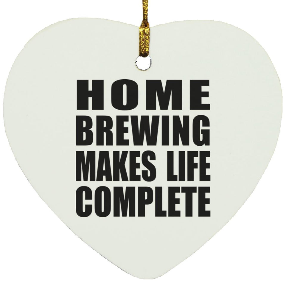 Home Brewing Makes Life Complete - Heart Ornament
