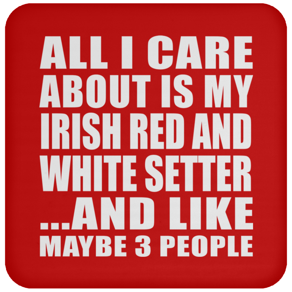 All I Care About Is My Irish Red And White Setter - Drink Coaster