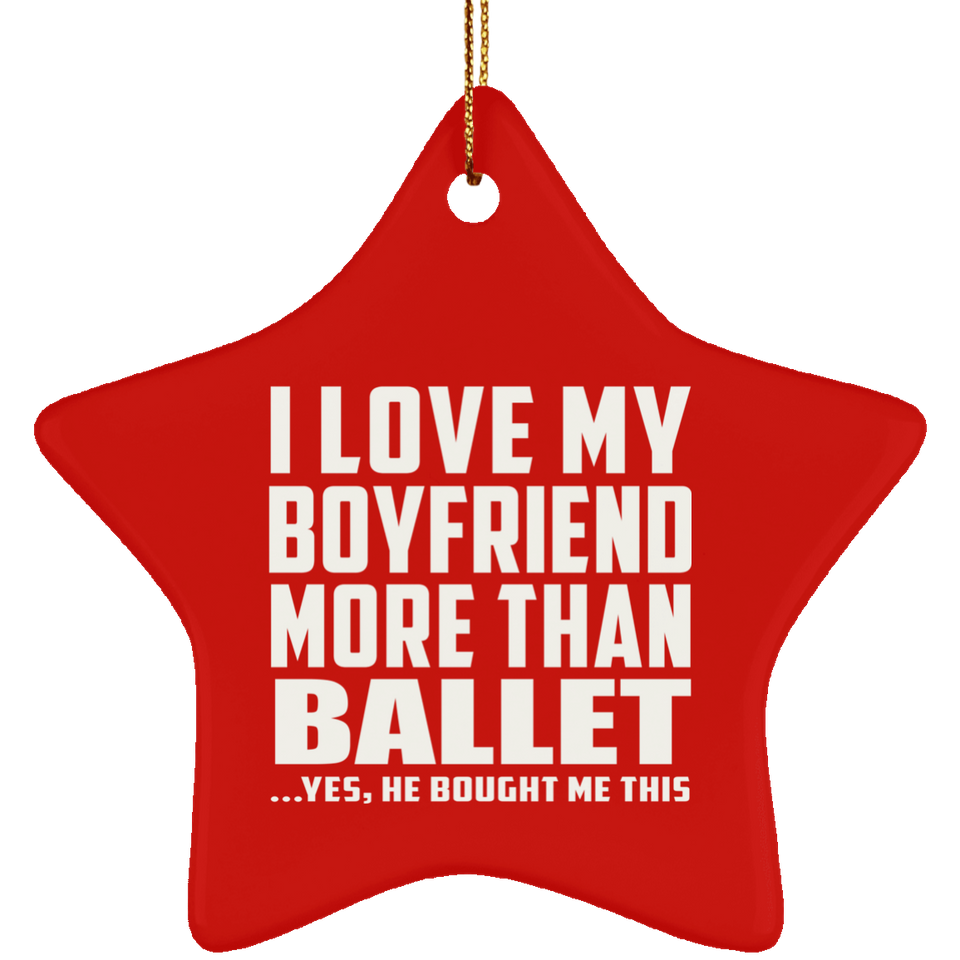 I Love My Boyfriend More Than Ballet - Star Ornament