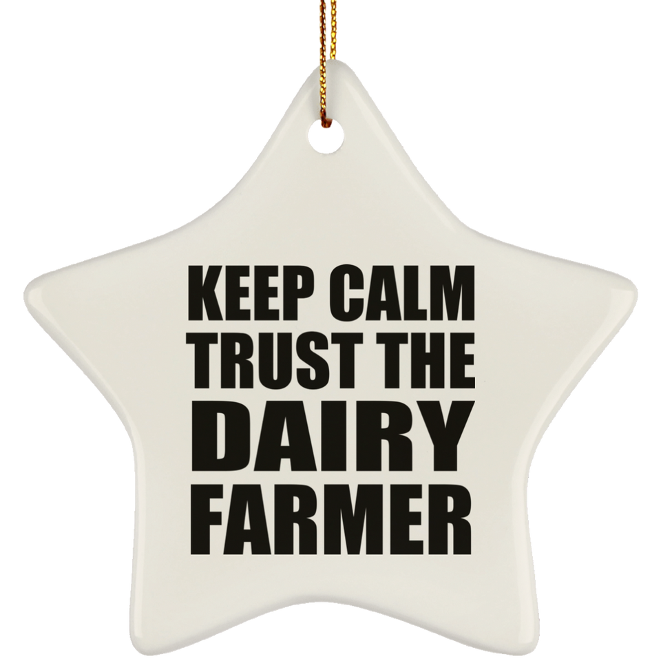 Keep Calm and Trust The Dairy Farmer - Star Ornament