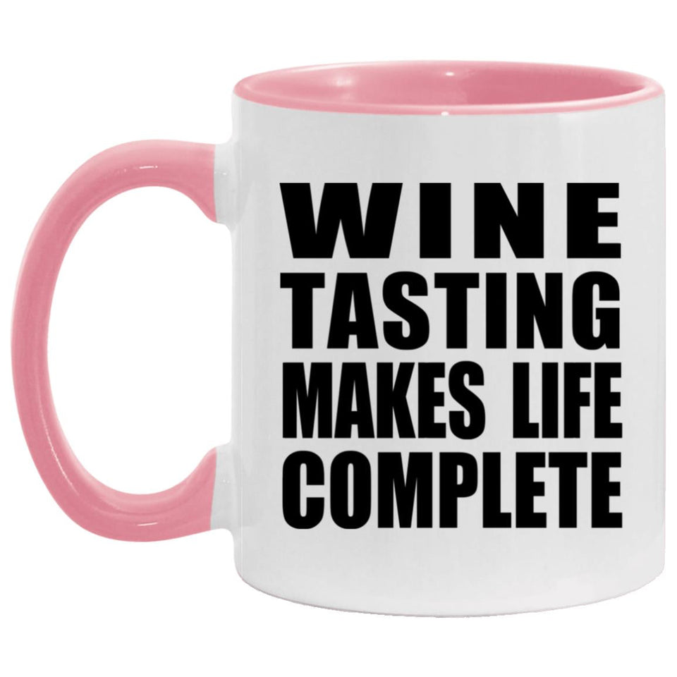 Wine Tasting Makes Life Complete - 11oz Accent Mug Pink