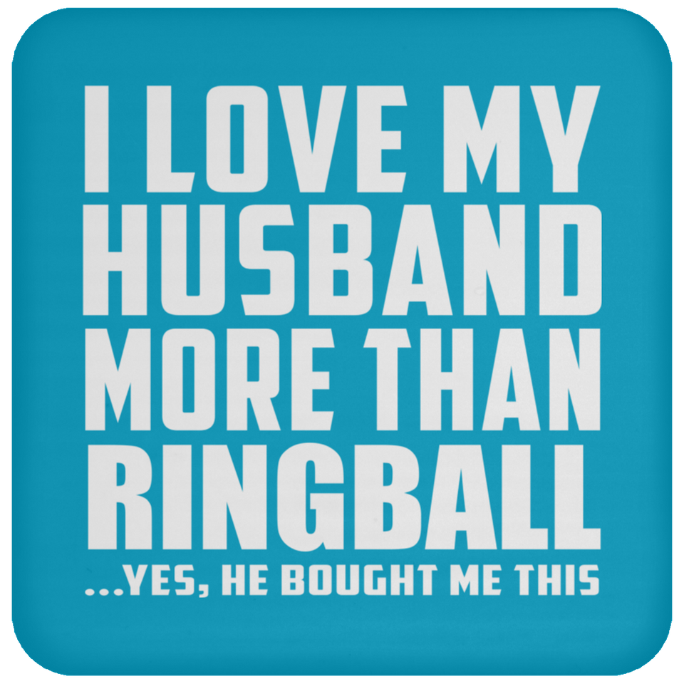 I Love My Husband More Than Ringball - Drink Coaster
