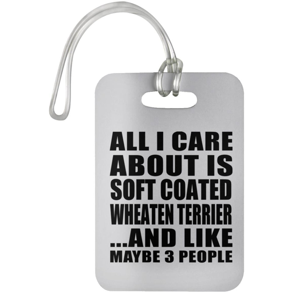 All I Care About Is Soft Coated Wheaten Terrier - Luggage Bag Tag