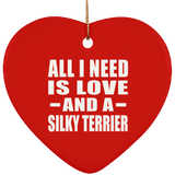 All I Need Is Love And A Silky Terrier - Heart Ornament