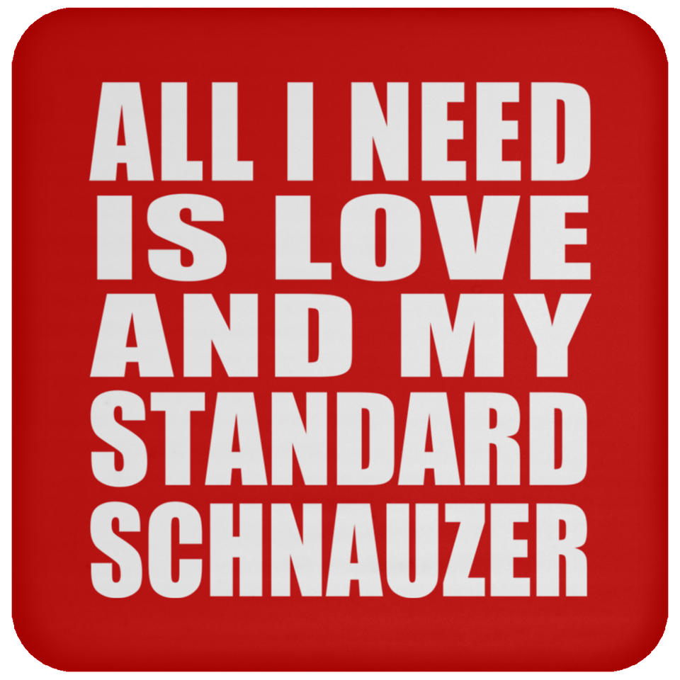 All I Need Is Love And My Standard Schnauzer - Drink Coaster