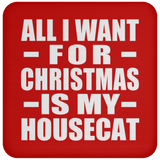 All I Want For Christmas Is My Housecat - Coaster