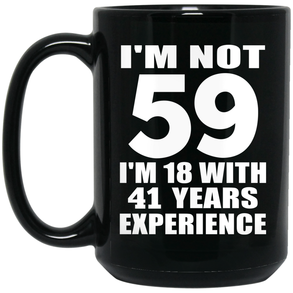 59th Birthday I'm Not 59 I'm 18 With 41 Years Experience - 15oz Coffee Mug Black