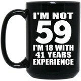 59th Birthday I'm Not 59 I'm 18 With 41 Years Experience - 15oz Coffee Mug Black
