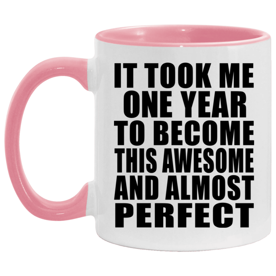 1st Birthday Took 1 Year To Become Awesome & Perfect - 11oz Accent Mug Pink