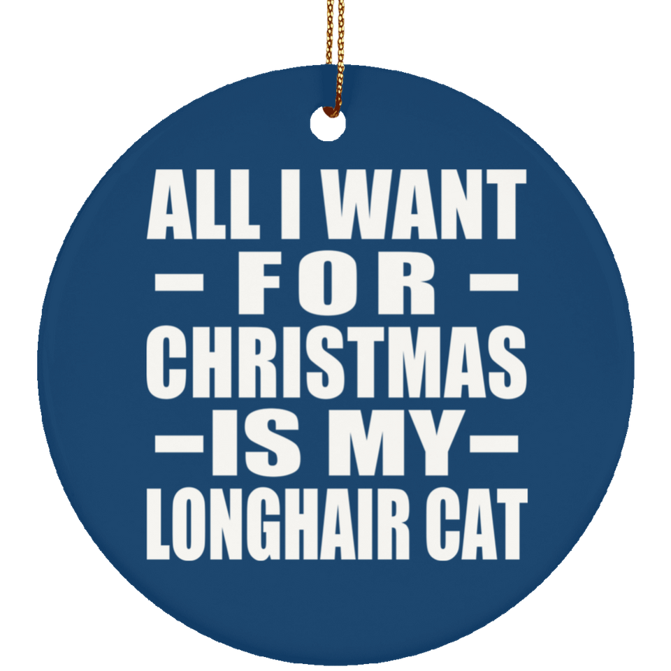 All I Want For Christmas Is My Longhair Cat - Circle Ornament