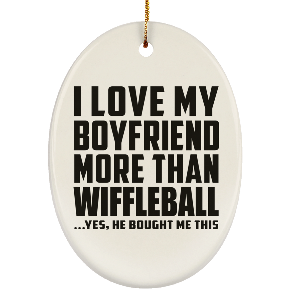 I Love My Boyfriend More Than Wiffleball - Oval Ornament