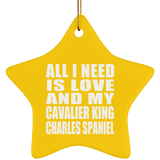 All I Need Is Love And My Cavalier King Charles Spaniel - Star Ornament