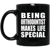 Being Orthodontist Makes Life Special - 11oz Coffee Mug Black