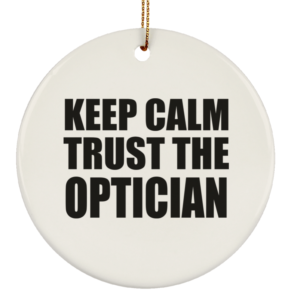 Keep Calm and Trust The Optician - Circle Ornament