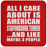 All I Care About Is American Staffordshire Terrier - Drink Coaster